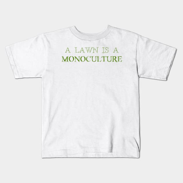 Lawns Are Monoculture Kids T-Shirt by LochNestFarm